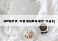 区块链技术公司名录[区块链科技公司名单]