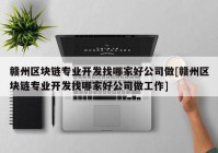 赣州区块链专业开发找哪家好公司做[赣州区块链专业开发找哪家好公司做工作]